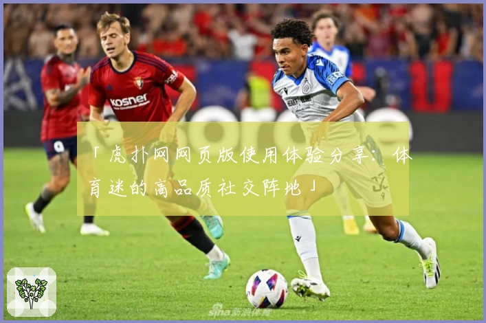 「虎扑网网页版使用体验分享：体育迷的高品质社交阵地」