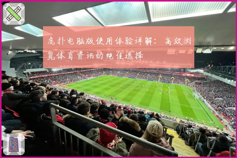 虎扑电脑版使用体验详解：高效浏览体育资讯的绝佳选择