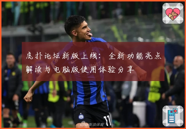 虎扑论坛新版上线：全新功能亮点解读与电脑版使用体验分享